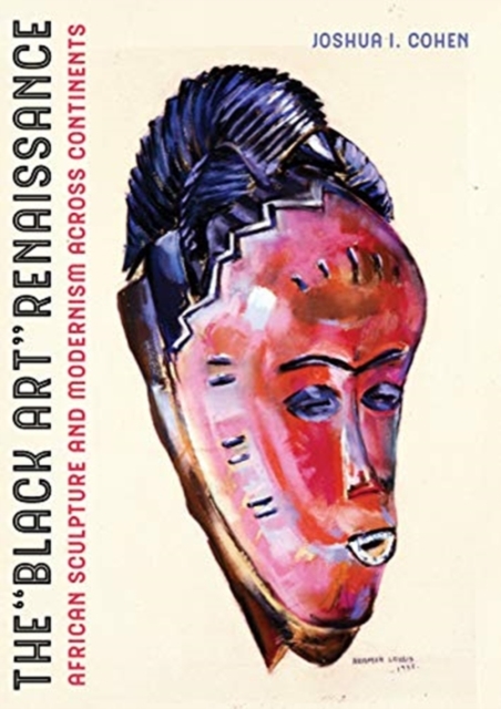 The Black Art Renaissance : African Sculpture and Modernism across Continents, Hardback Book
