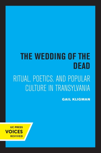 The Wedding of the Dead : Ritual, Poetics, and Popular Culture in Transylvania, Paperback / softback Book