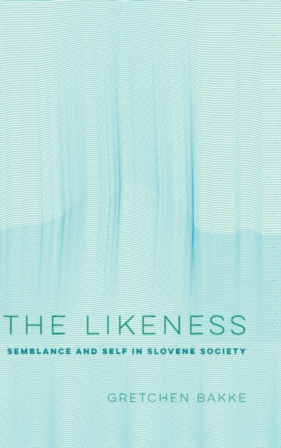 The Likeness : Semblance and Self in Slovene Society, Hardback Book