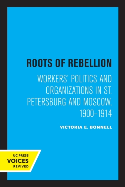 Roots of Rebellion : Workers' Politics and Organizations in St. Petersburg and Moscow, 1900-1914, Paperback / softback Book
