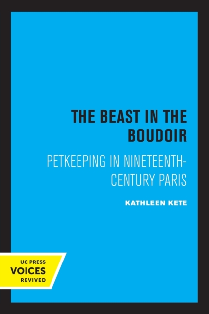 The Beast in the Boudoir : Petkeeping in Nineteenth-Century Paris, Paperback / softback Book