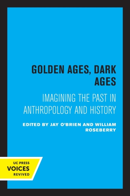 Golden Ages, Dark Ages : Imagining the Past in Anthropology and History, Paperback / softback Book