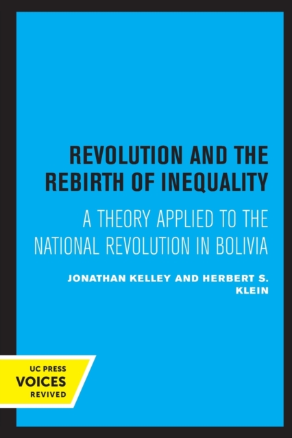 Revolution and the Rebirth of Inequality : A Theory Applied to the National Revolution in Bolivia, Paperback / softback Book