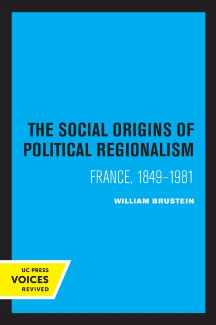 The Social Origins of Political Regionalism : France, 1849-1981, Paperback / softback Book