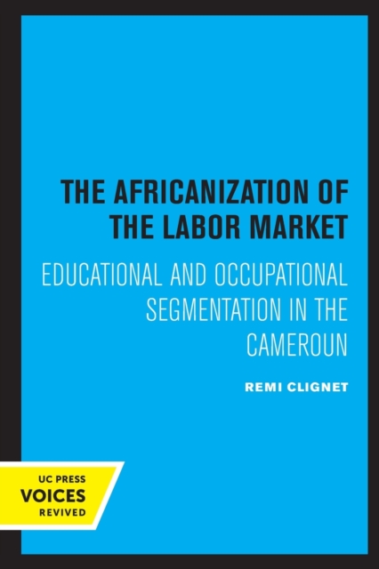 The Africanization of the Labor Market : Educational and Occupational Segmentations in the Cameroun, Paperback / softback Book