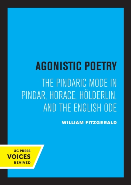 Agonistic Poetry : The Pindaric Mode in Pindar, Horace, Holderlin, and the English Ode, Paperback / softback Book