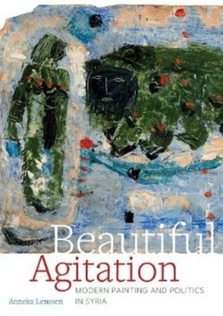 Beautiful Agitation : Modern Painting and Politics in Syria, Hardback Book