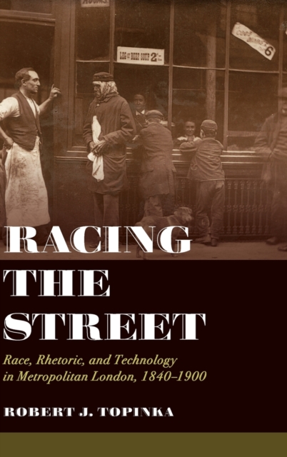 Racing the Street : Race, Rhetoric, and Technology in Metropolitan London, 1840-1900, Hardback Book
