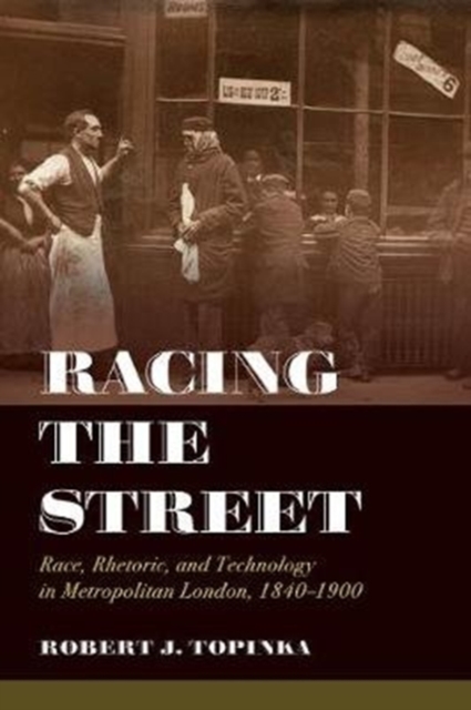 Racing the Street : Race, Rhetoric, and Technology in Metropolitan London, 1840-1900, Paperback / softback Book