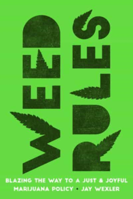 Weed Rules : Blazing the Way to a Just and Joyful Marijuana Policy, Hardback Book