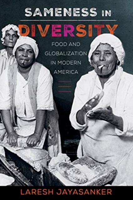 Sameness in Diversity : Food and Globalization in Modern America, Hardback Book