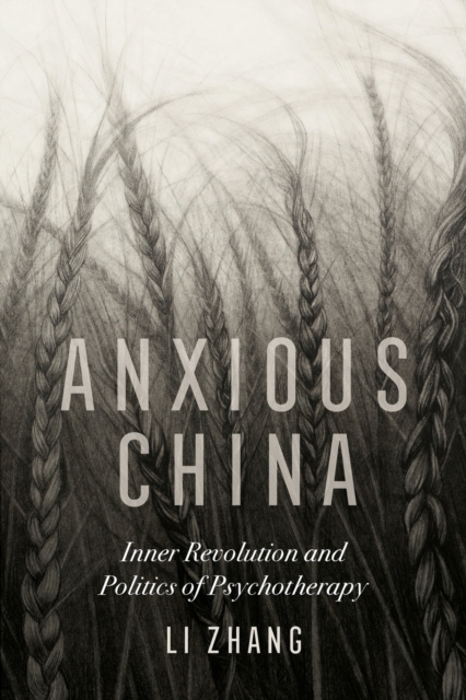 Anxious China : Inner Revolution and Politics of Psychotherapy, Paperback / softback Book