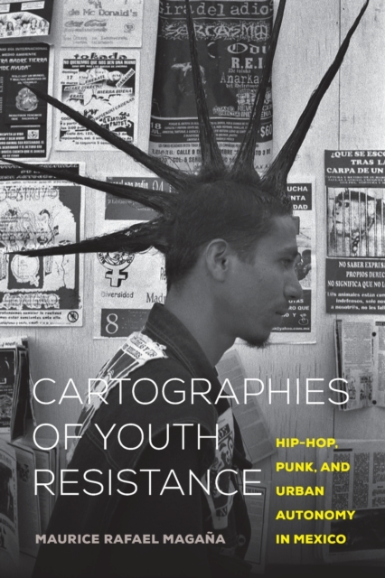 Cartographies of Youth Resistance : Hip-Hop, Punk, and Urban Autonomy in Mexico, Paperback / softback Book