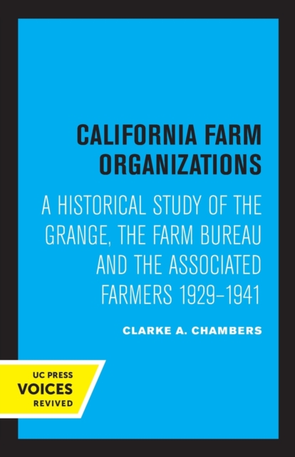 California Farm Organizations : A Historical Study of the Grange, the Farm Bureau, and the Associated Farmers, 1929-1941, Paperback / softback Book