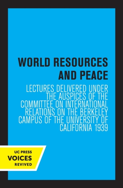 World Resources and Peace : Lectures Delivered under the Auspices of the Committee on International Relations on the Berkeley Campus of the University of California 1939, Paperback / softback Book