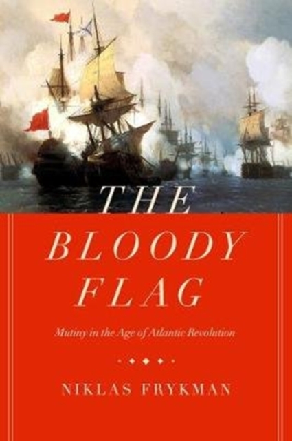 The Bloody Flag : Mutiny in the Age of Atlantic Revolution, Hardback Book