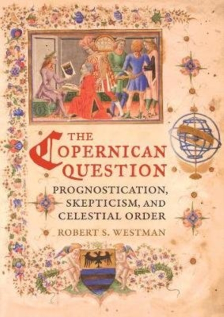 The Copernican Question : Prognostication, Skepticism, and Celestial Order, Paperback / softback Book