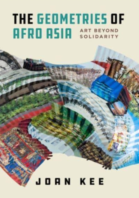 The Geometries of Afro Asia : Art beyond Solidarity, Hardback Book
