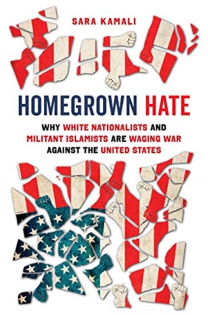 Homegrown Hate : Why White Nationalists and Militant Islamists Are Waging War against the United States, Hardback Book