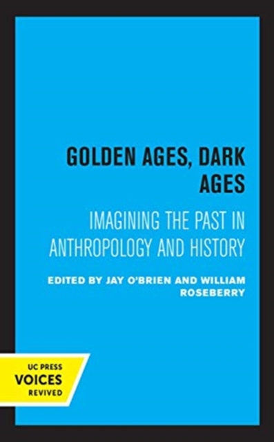 Golden Ages, Dark Ages : Imagining the Past in Anthropology and History, Hardback Book