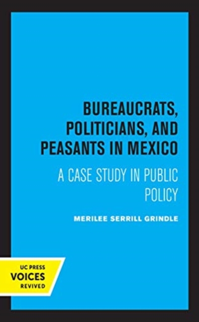 Bureaucrats, Politicians, and Peasants in Mexico : A Case Study in Public Policy, Hardback Book