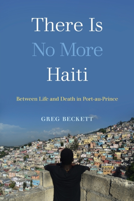 There Is No More Haiti : Between Life and Death in Port-au-Prince, Paperback / softback Book