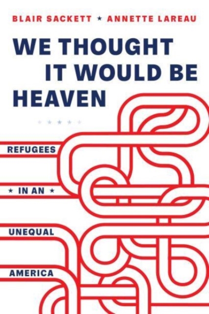 We Thought It Would Be Heaven : Refugees in an Unequal America, Hardback Book