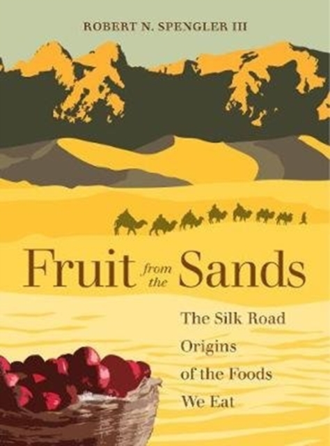 Fruit from the Sands : The Silk Road Origins of the Foods We Eat, Paperback / softback Book