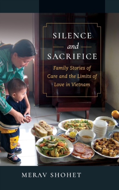 Silence and Sacrifice : Family Stories of Care and the Limits of Love in Vietnam, Hardback Book