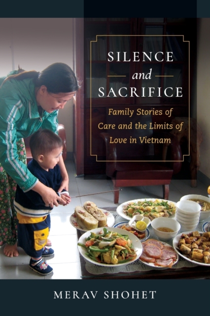Silence and Sacrifice : Family Stories of Care and the Limits of Love in Vietnam, Paperback / softback Book