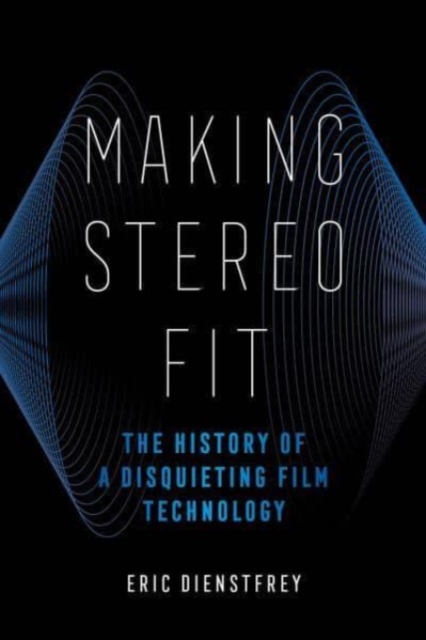 Making Stereo Fit : The History of a Disquieting Film Technology, Paperback / softback Book