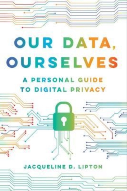 Our Data, Ourselves : A Personal Guide to Digital Privacy, Hardback Book