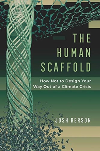 The Human Scaffold : How Not to Design Your Way Out of a Climate Crisis, Hardback Book