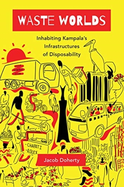 Waste Worlds : Inhabiting Kampala’s Infrastructures of Disposability, Hardback Book