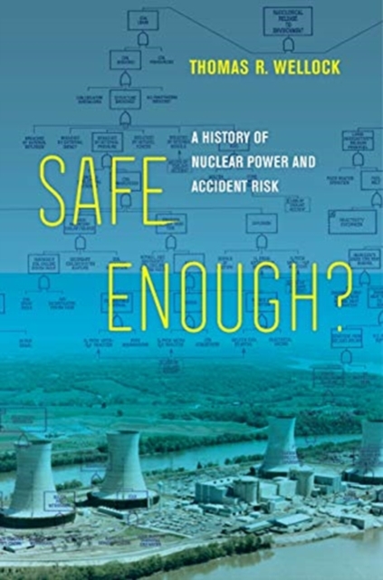 Safe Enough? : A History of Nuclear Power and Accident Risk, Hardback Book
