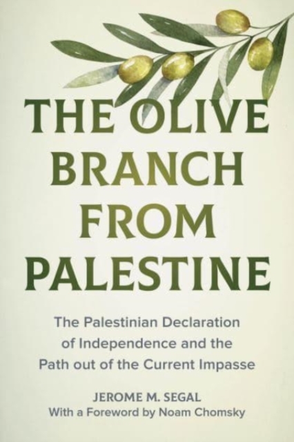 The Olive Branch from Palestine : The Palestinian Declaration of Independence and the Path Out of the Current Impasse, Hardback Book
