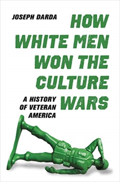 How White Men Won the Culture Wars : A History of Veteran America, Hardback Book