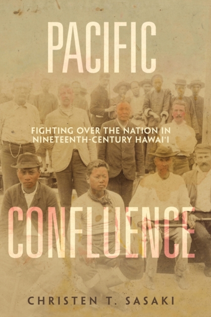 Pacific Confluence : Fighting over the Nation in Nineteenth-Century Hawai'i, Paperback / softback Book