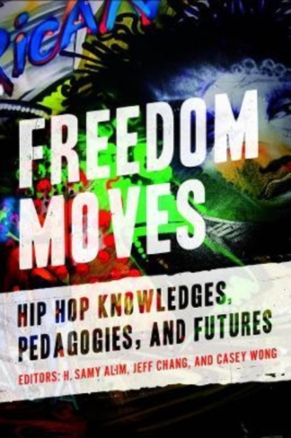 Freedom Moves : Hip Hop Knowledges, Pedagogies, and Futures, Hardback Book