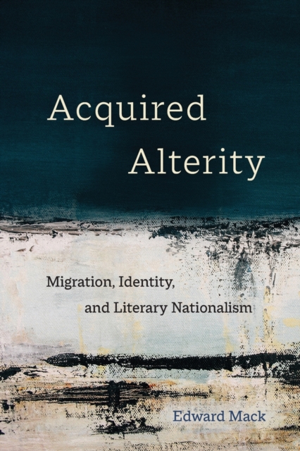 Acquired Alterity : Migration, Identity, and Literary Nationalism, Paperback / softback Book