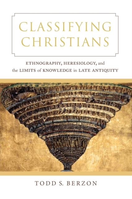 Classifying Christians : Ethnography, Heresiology, and the Limits of Knowledge in Late Antiquity, Paperback / softback Book