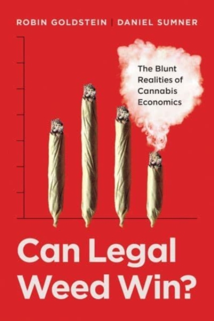 Can Legal Weed Win? : The Blunt Realities of Cannabis Economics, Hardback Book