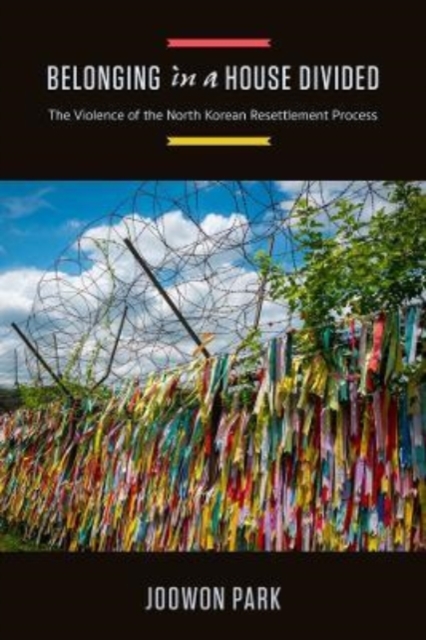 Belonging in a House Divided : The Violence of the North Korean Resettlement Process, Hardback Book