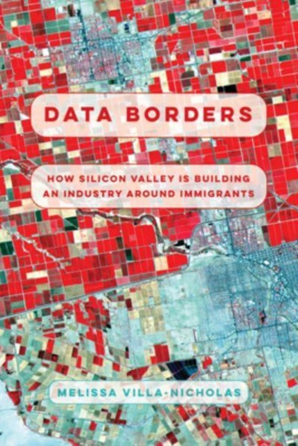 Data Borders : How Silicon Valley Is Building an Industry around Immigrants, Paperback / softback Book