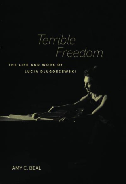 Terrible Freedom : The Life and Work of Lucia Dlugoszewski, Hardback Book