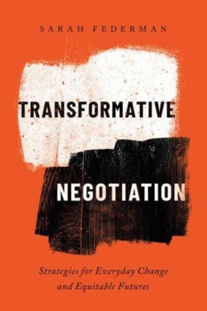 Transformative Negotiation : Strategies for Everyday Change and Equitable Futures, Paperback / softback Book