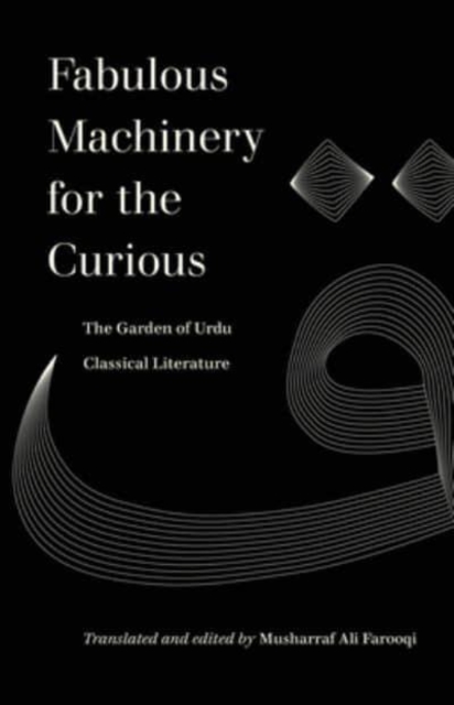 Fabulous Machinery for the Curious : The Garden of Urdu Classical Literature, Paperback / softback Book