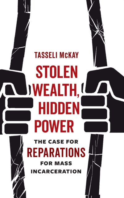 Stolen Wealth, Hidden Power : The Case for Reparations for Mass Incarceration, Hardback Book