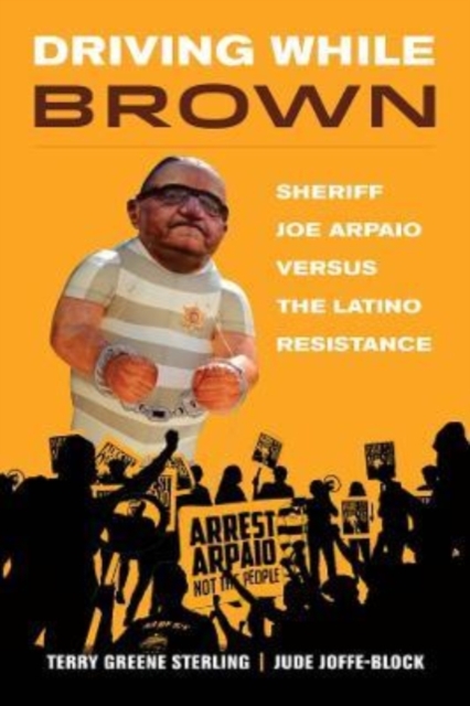 Driving While Brown : Sheriff Joe Arpaio versus the Latino Resistance, Paperback / softback Book