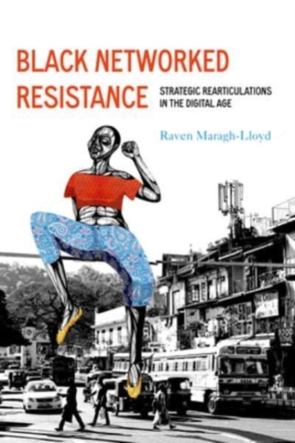 Black Networked Resistance : Strategic Rearticulations in the Digital Age, Paperback / softback Book